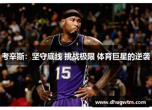 考辛斯：坚守底线 挑战极限 体育巨星的逆袭